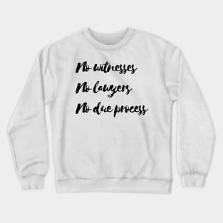 No witness no lawyers no due process Crewneck Sweatshirt